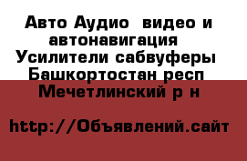 Авто Аудио, видео и автонавигация - Усилители,сабвуферы. Башкортостан респ.,Мечетлинский р-н